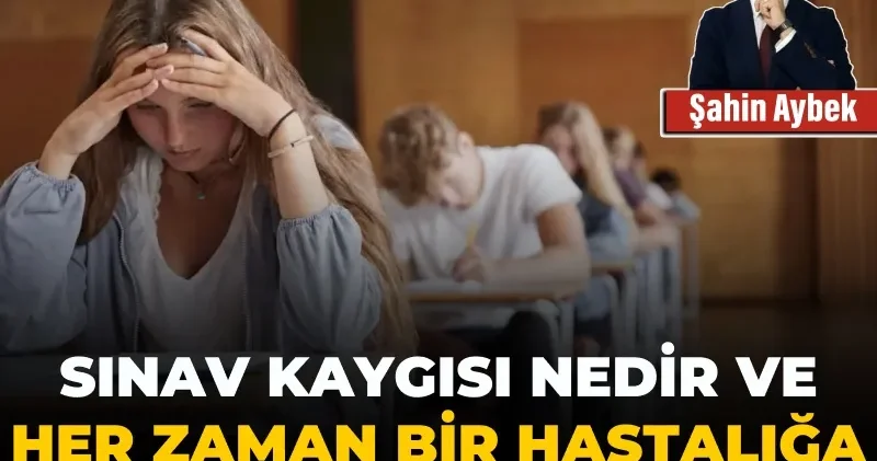 Sınav kaygısı nedir ve her zaman bir hastalığa mı işaret eder?