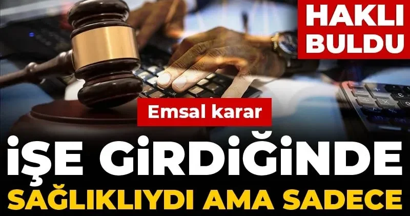 Emsal karar: İşe girdiğinde sağlıklıydı ama sadece 8 ay sonra çıktı! Mahkeme çalışanı haklı buldu