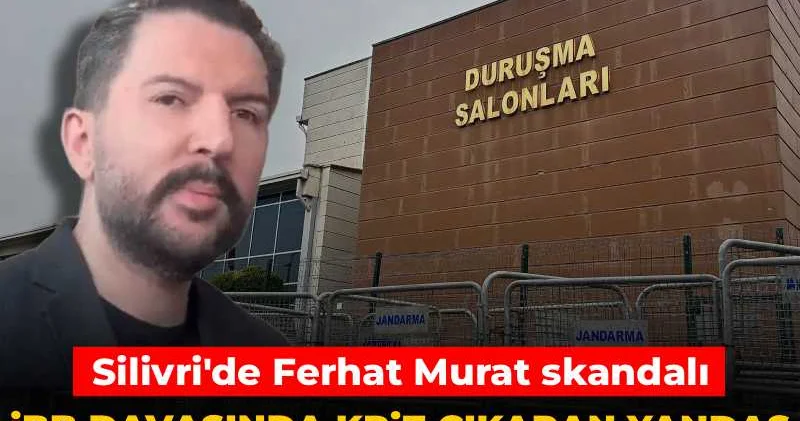 İBB davasında kriz çıkaran yandaş gazeteciyi polis mi koruyor? Silivri de Ferhat Murat skandalı