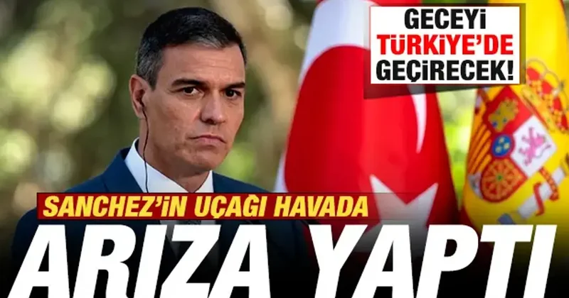 İspanya Başbakanı Sanchez in uçağı havada arıza yaptı! Geceyi Türkiye de geçirecek