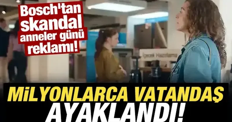Bosch’tan aile yılında anneleri hedef alan skandal reklam! Milyonlarca vatandaş ayaklandı