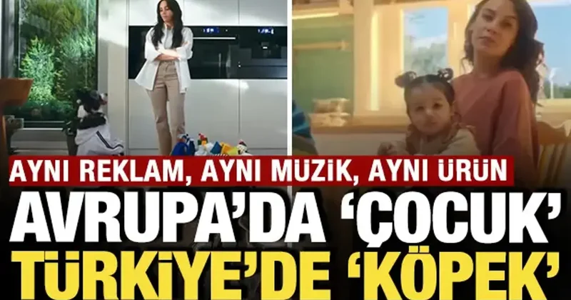 Avrupa da çocuk Türkiye de köpek: Aynı reklam, aynı müzik, aynı ürün