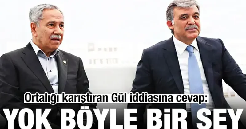 Bülent Arınç tan Abdullah Gül iddialarına yalanlama: Böyle bir şey yok