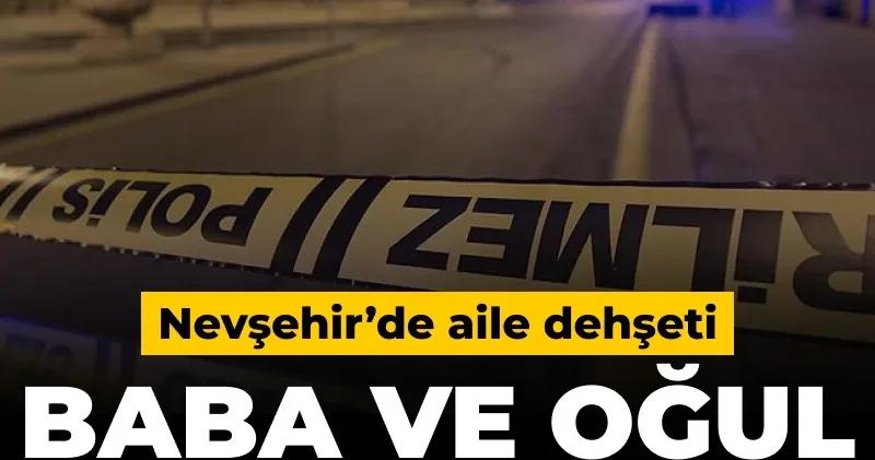 Nevşehir’de aile dehşeti: Baba ve oğul birbirini bıçakladı