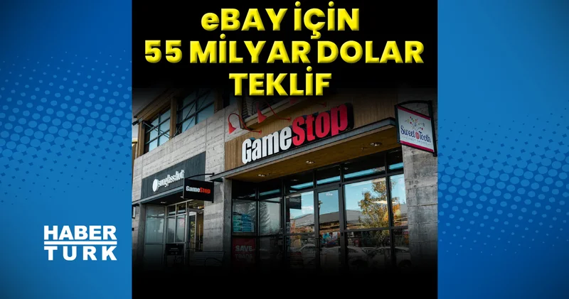 GameStop’tan eBay’e yaklaşık 55,5 milyar dolarlık satın alma teklifi