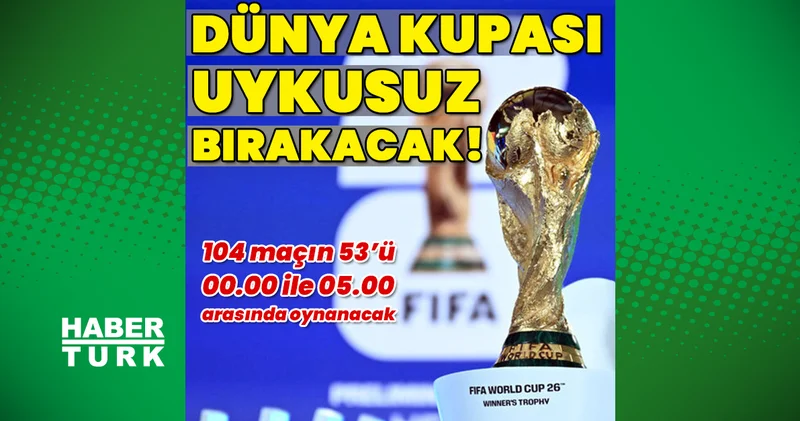 2026 FIFA Dünya Kupası maçları uykusuz bırakacak!