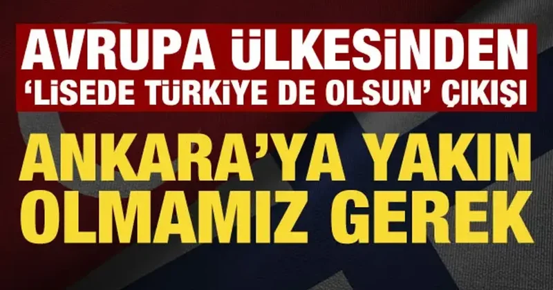 Avrupa ülkesinden Listede Türkiye de olsun çıkışı: Ankara ya yakın olmamız gerek