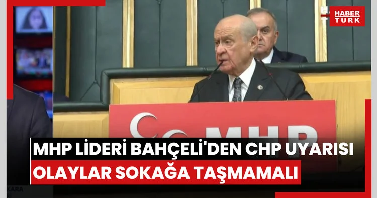 MHP lideri Bahçeli den CHP uyarısı: Olaylar sokağa taşmamalı