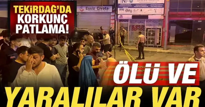 Tekirdağ da korkunç patlama: Ölü ve yaralılar var!