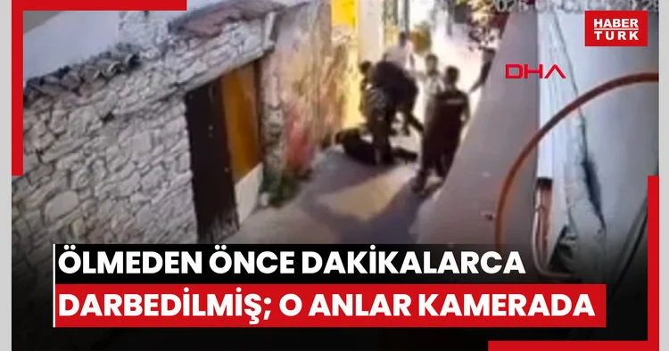 Ölmeden önce dakikalarca darbedilmiş; o anlar kamerada
