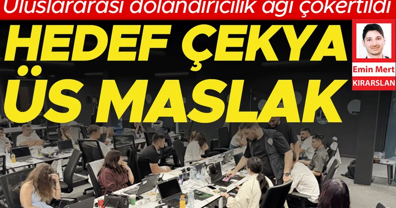 Uluslararası dolandırıcılık ağı çökertildi: Hedef Çekya üs Maslak