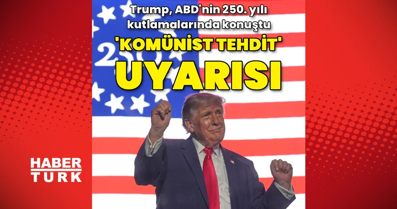 ABD de 250. yıl kutlamaları: Trump tan komünist tehdit uyarısı Dış Haberler