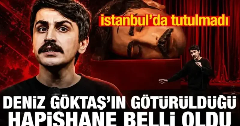 İstanbul’da tutulmadı! Deniz Göktaş ın götürüldüğü cezaevi belli oldu