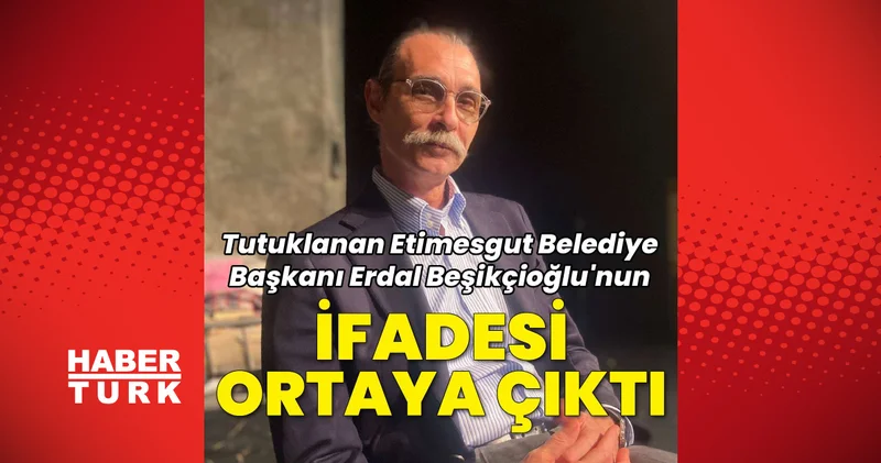Son Dakika Haberleri: Etimesgut Belediye Başkanı Erdal Beşikçioğlu nun ifadesi ortaya çıktı: Sadece halka hizmet ettim Ankara Son dakika haberleri