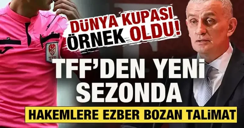 Dünya Kupası örnek oldu! TFF den yeni sezonda hakemlere ezber bozan talimat