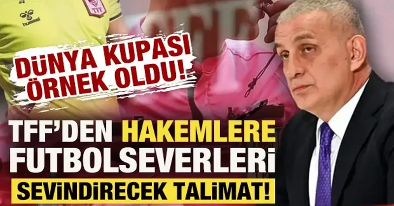 TFF den yeni sezonda hakemlere futbolseverleri sevindirecek talimat: Artık yok
