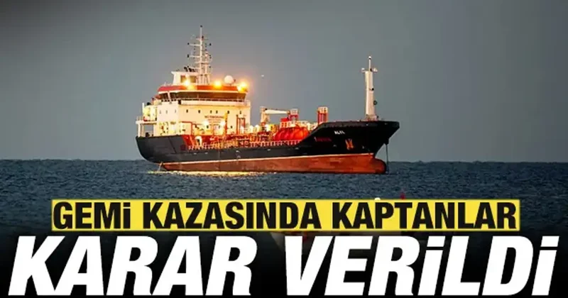İki geminin çarpıştığı kazada kaptanlar hakkında karar verildi
