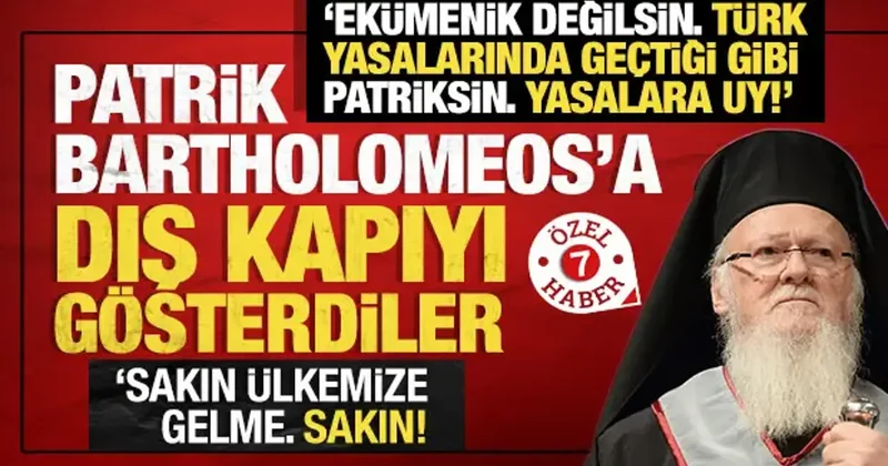 Patrik Bartholomeos a kapıyı gösterdiler: Ekümenik falan değilsin. Türk yasalarına uy!