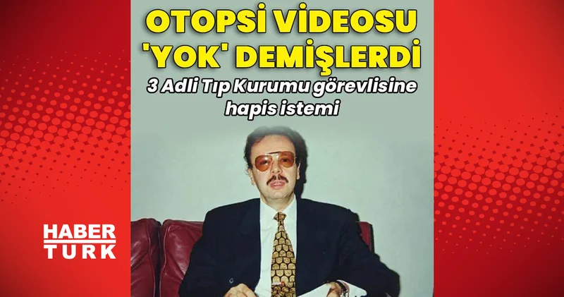 Son dakika haberler: Otopsi videosu yok demişlerdi... 3 Adli Tıp Kurumu görevlisine hapis istemi Son dakika haberleri