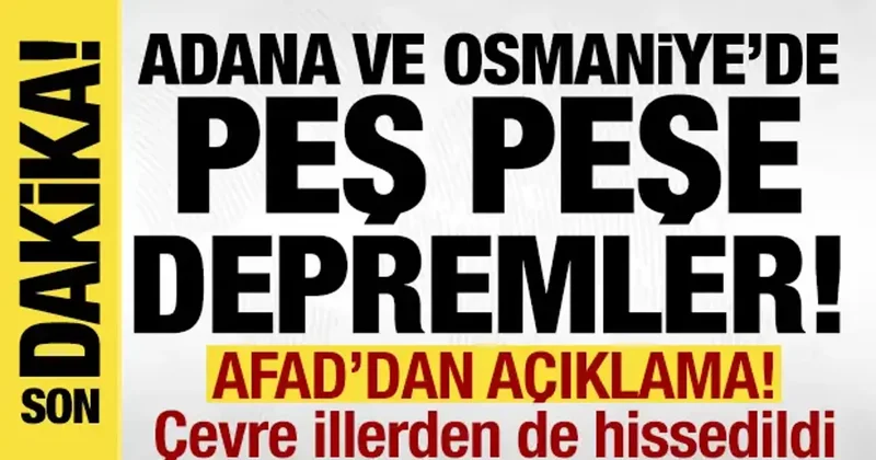 Son dakika: Adana ve Osmaniye de peş peşe depremler! AFAD dan açıklama geldi