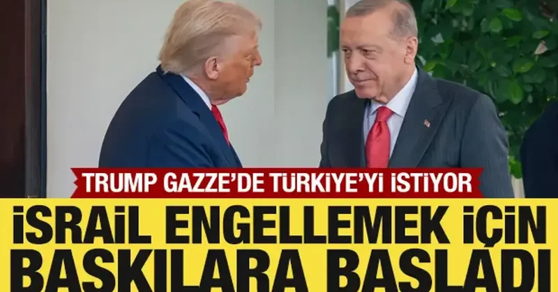 Trump, Gazze de Türkiye yi istiyor! İsrail engellemek için baskılara başladı