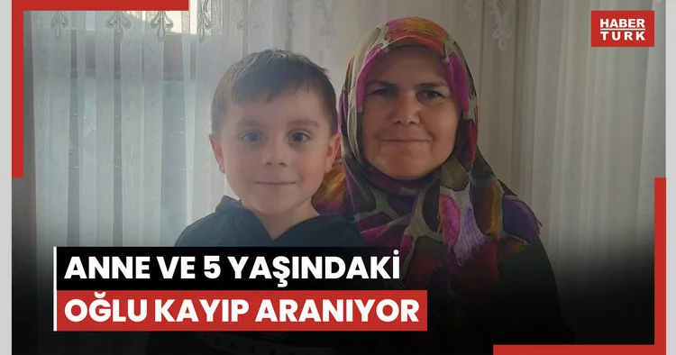 Anne ve 5 yaşındaki oğlu kayıp aranıyor