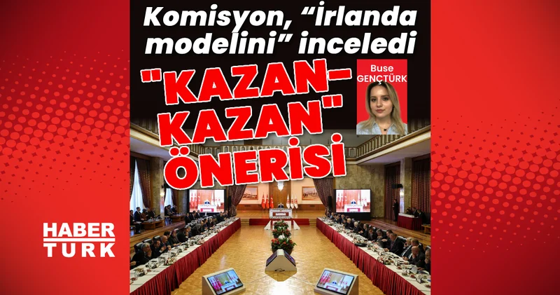 Süreç komisyonu “İrlanda modelini” inceledi: Kazan kazan önerisi Son dakika haberleri