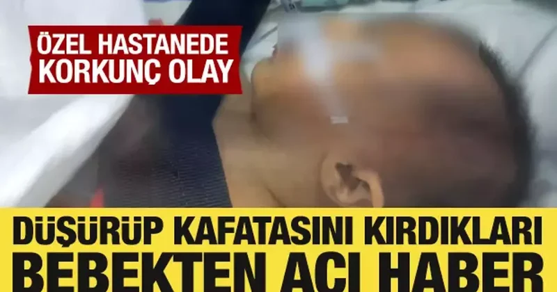 Özel hastanede korkunç olay! Düşürüp kafatasını kırdıkları Ahsen bebek hayatını kaybetti