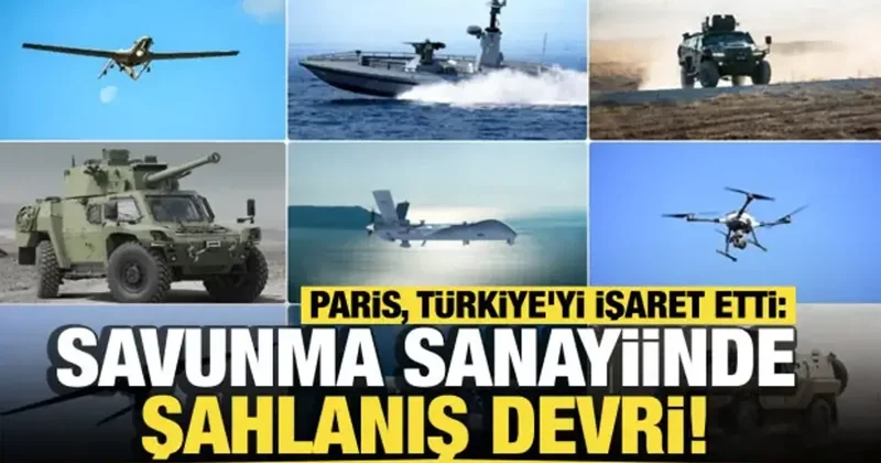 Paris, Türkiye yi işaret etti: Savunma sanayiinde şahlanış devri!