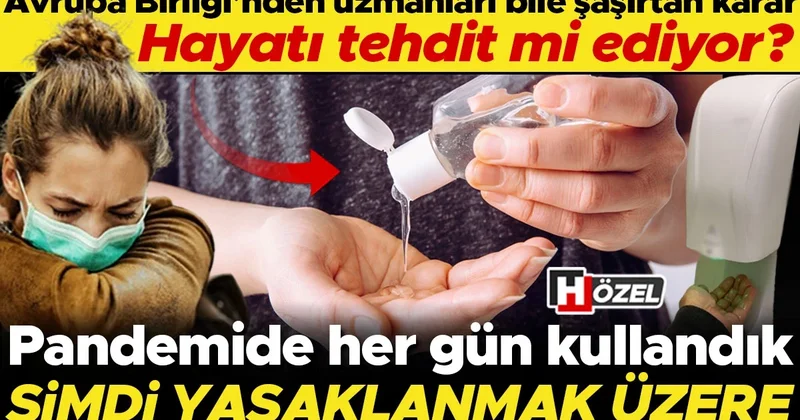 Pandemi döneminde hepimizin hayatındaydı, şimdi yasaklanmak üzere! El dezenfektanları hayat mı kurtarıyor yoksa hayatı tehdit mi ediyor?