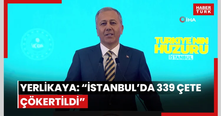 İçişleri Bakanı Ali Yerlikaya: İstanbul da 339 suç örgütünü çökerttik, 6 bin 31 şahsı tutukladık