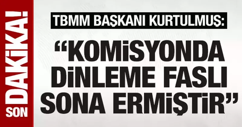 SON DAKİKA: TBMM Başkanı Numan Kurtulmuş: Komisyonda dinleme faslı sona ermiştir