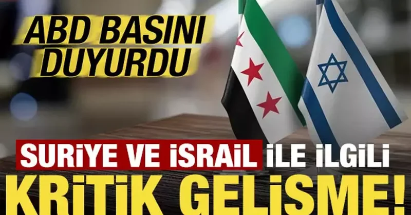 ABD basını duyurdu! Suriye ve İsrail ile ilgili kritik gelişme...