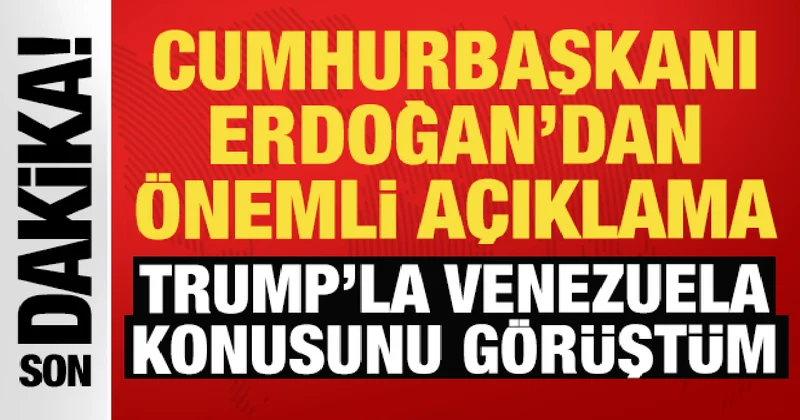 Cumhurbaşkanı Erdoğan: Trump ile Venezuela hakkında görüştüm