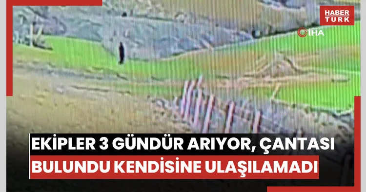 Ekipler 3 gündür arıyor, çantası bulundu henüz kendisine ulaşılamadı