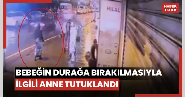 Esenlerde 1 aylık bebeğin otobüs durağına bırakılmasına ilişkin anne ve anneanne yakalandı