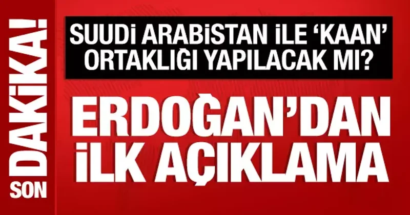 Cumhurbaşkanı Erdoğan dan Suudi Arabistan la KAAN ortaklığı hakkında açıklama