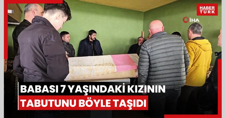 Bu acıya yürek dayanmaz, babası 7 yaşındaki kızının tabutunu böyle taşıdı