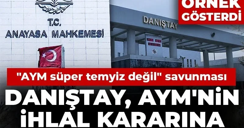 Danıştay AYM nin ihlal kararına uymadı! Can Atalay kararını da örnek gösterdi