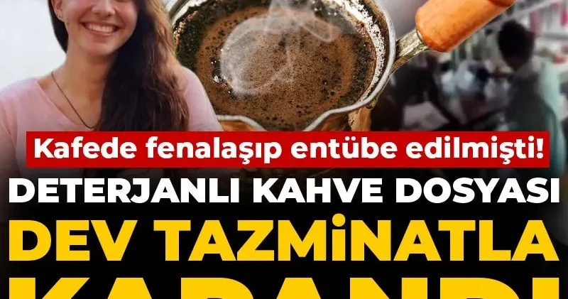 Kafede fenalaşıp entübe edilmişti! Deterjanlı kahve dosyası dev tazminatla kapandı