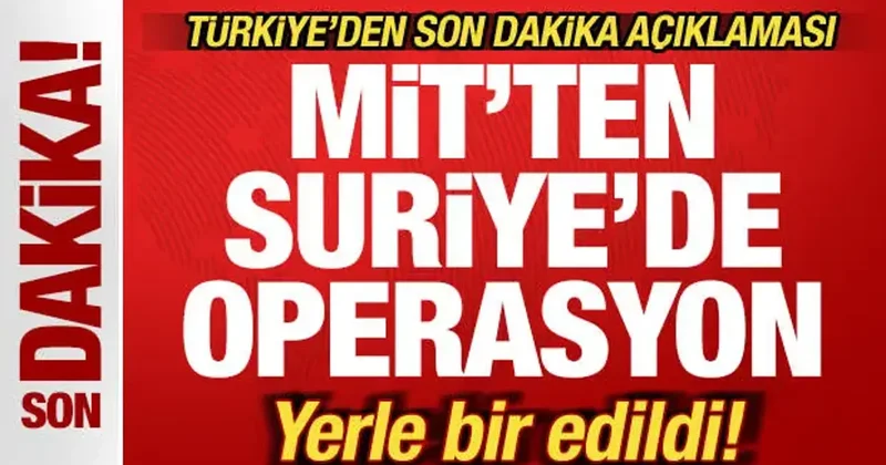 Türkiye den son dakika açıklaması! MİT ten Suriye de operasyon! Yerle bir edildi