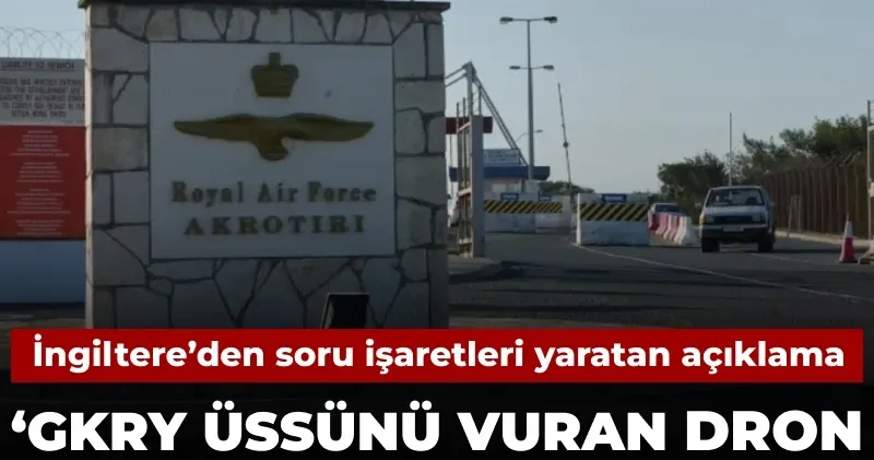 İngiltere den soru işaretleri yaratan açıklama: GKRY üssünü vuran dron İran dan kalkmadı