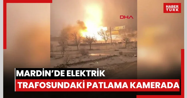 Mardin’de elektrik trafosundaki patlama kamerada