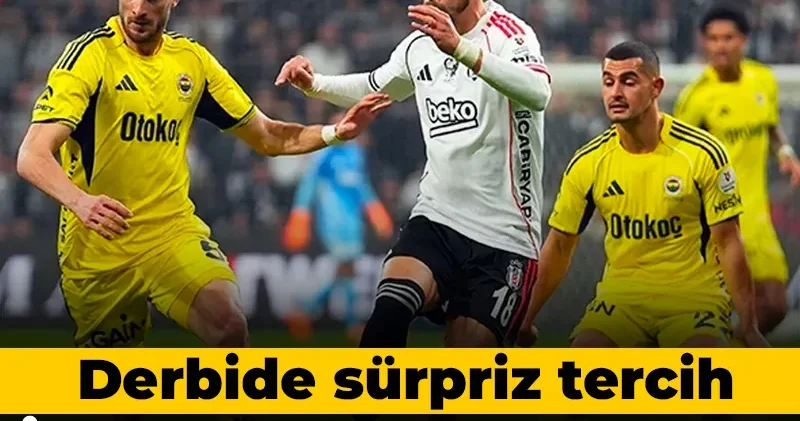 Derbide sürpriz tercih: İlk 11 ler belli oldu