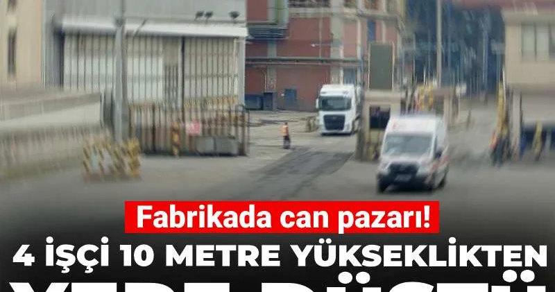 Fabrikada can pazarı! 4 işçi 10 metre yükseklikten yere düştü