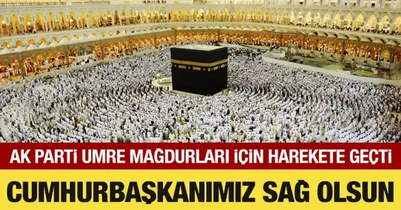 AK Parti, umre mağdurları için harekete geçti: Cumhurbaşkanımız sağ olsun