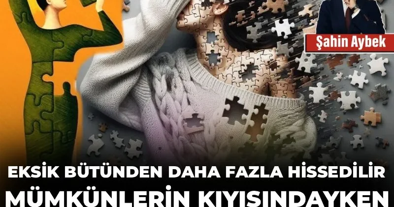 Eksik bütünden daha fazla hissedilir: Mümkünlerin kıyısındayken keşkelerin gölgesinde kalmak