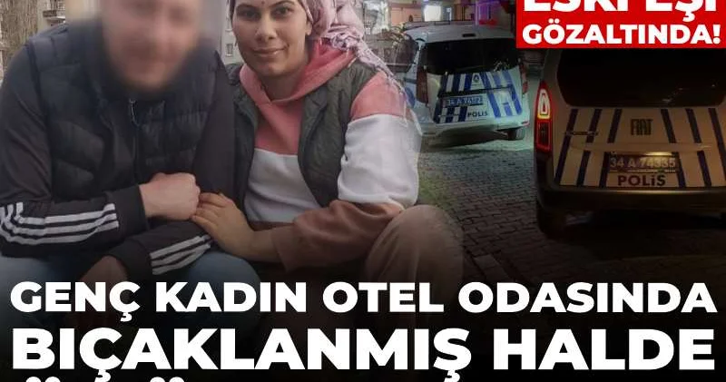 Genç kadın otel odasında bıçaklanmış halde ölü bulundu! Cezaevinden izinle çıkan eski eşi gözaltında