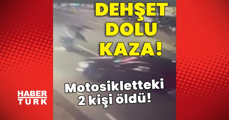 Dehşet dolu kaza! Motosikletteki 2 kişi öldü! Son dakika haberleri