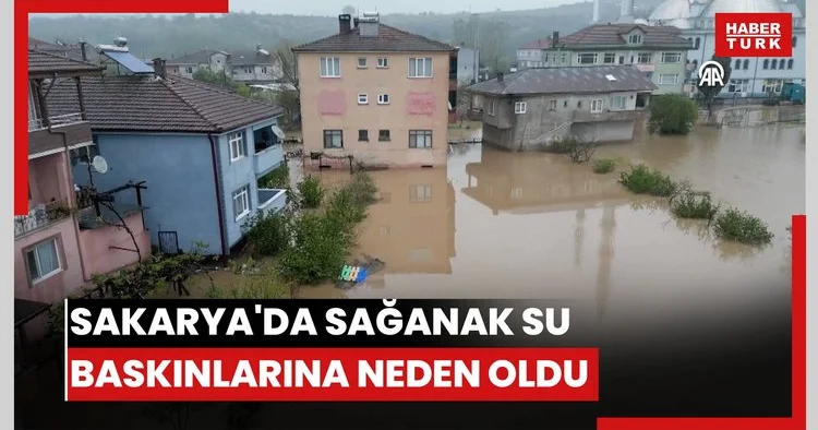 Sakarya da sağanak su baskınlarına neden oldu